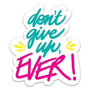 Don't give up, EVER! Vinyl Sticker